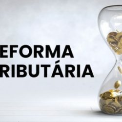 Reforma Tributária já está valendo_ Entenda como funciona o processo de transição