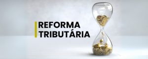 Reforma Tributária já está valendo_ Entenda como funciona o processo de transição